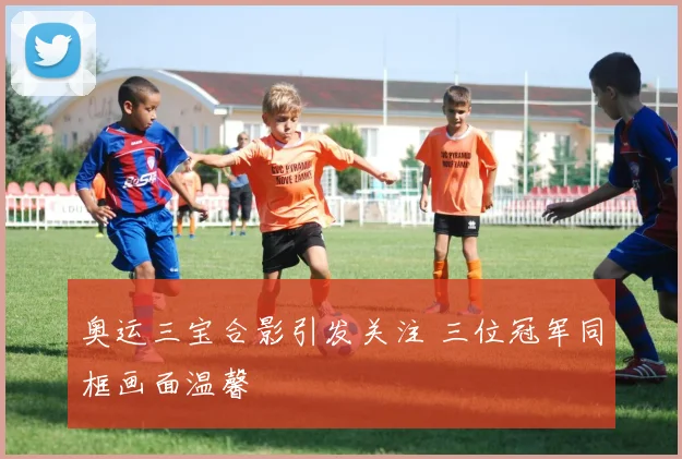 奥运三宝合影引发关注 三位冠军同框画面温馨