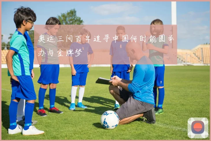 奥运三问百年追寻中国何时能圆举办与金牌梦